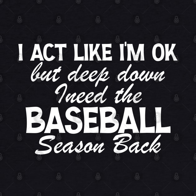 I’m Ok But Deep Down I Need The Baseball Season Back by chidadesign